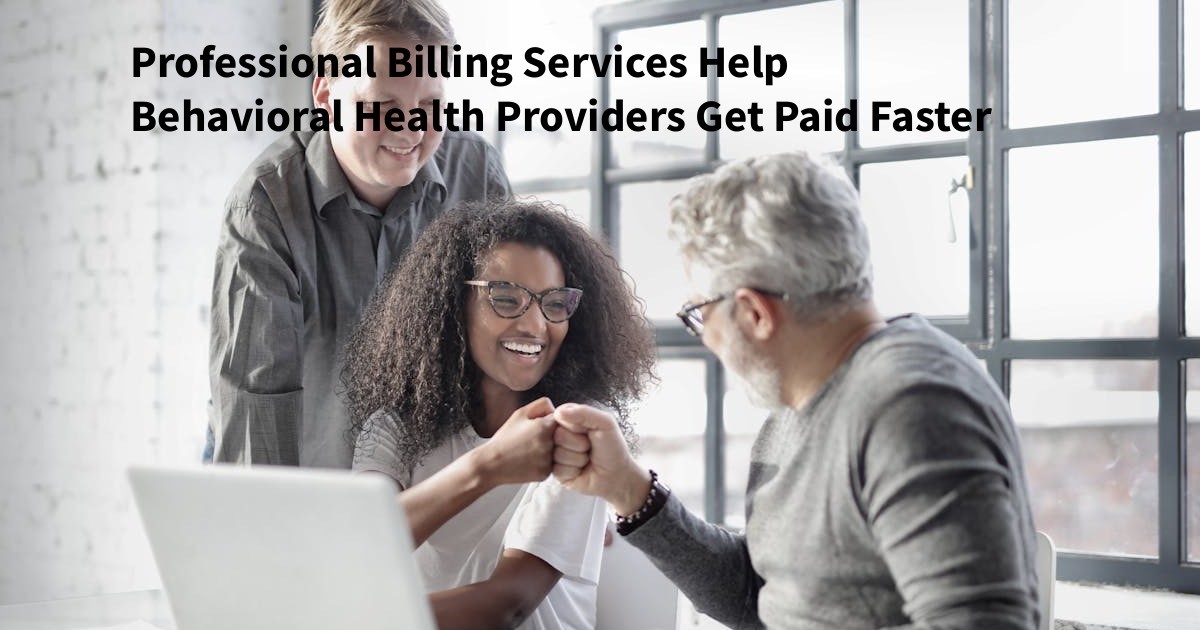 How Professional Billing Services Help BH Providers Get Paid Faster