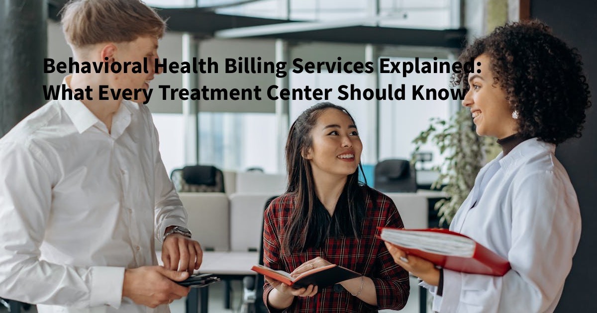 Behavioral Health Billing Services Explained: What Every Treatment Center Should Know