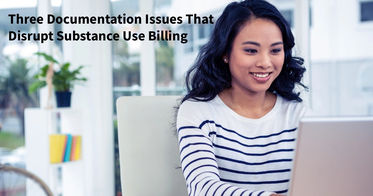 Three Documentation Issues That Disrupt Substance Use Billing