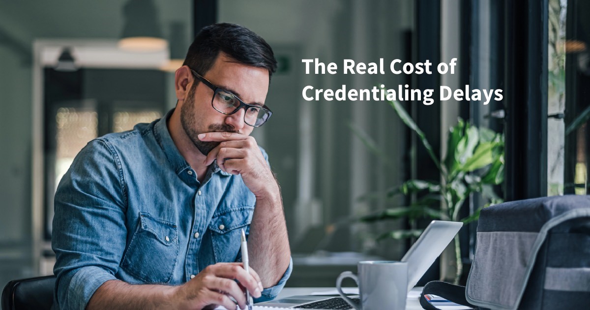 The Real Cost of Credentialing Delays