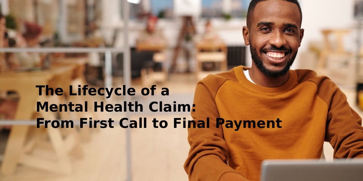 The Lifecycle of a Mental Health Claim: From First Call to Final Payment