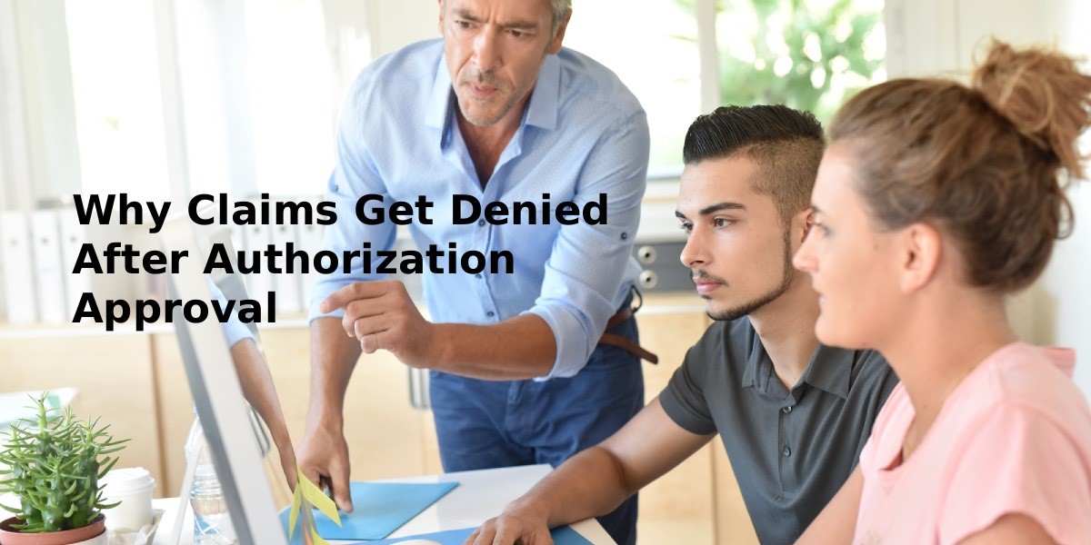 Why Claims Get Denied After Authorization Approval
