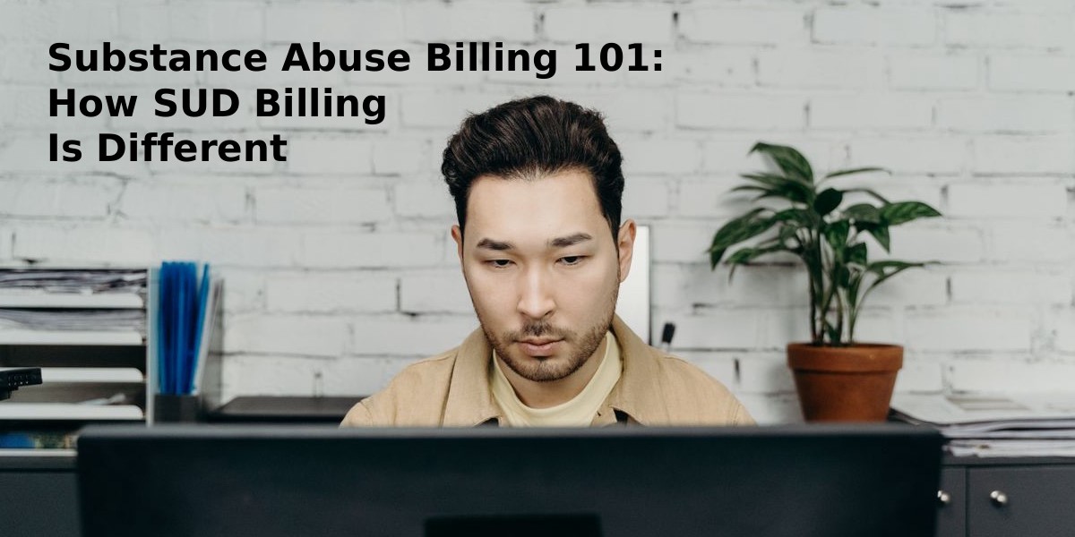 Substance Abuse Billing 101: How SUD Billing Is Different
