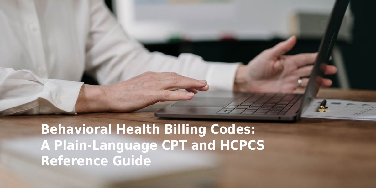 A plain-language guide to behavioral health CPT and HCPCS codes, from therapy and testing to H codes and modifiers. Bill with confidence with Integrity Billing.