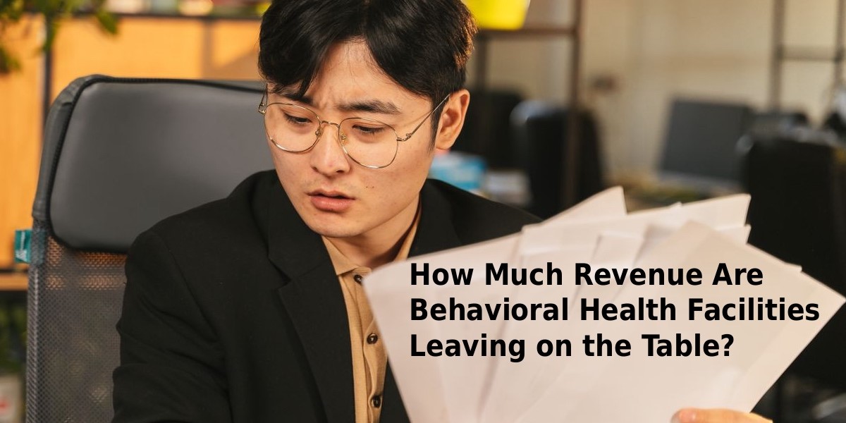 How Much Revenue Are Behavioral Health Facilities Leaving on the Table